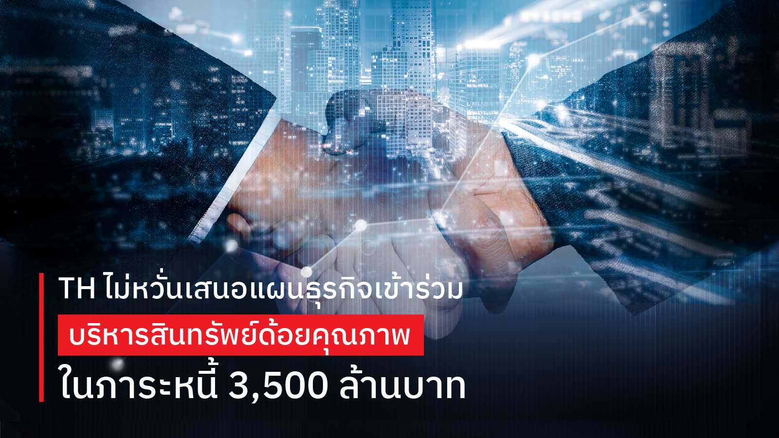 TH ไม่หวั่นเสนอแผนธุรกิจเข้าร่วมบริหารสินทรัพย์ด้วยคุณภาพในภาระหนี้ 3,500 ล้านบาท